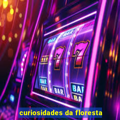 curiosidades da floresta